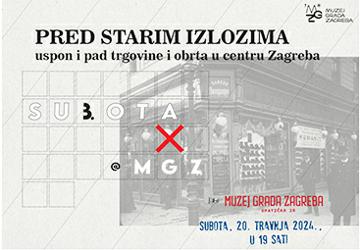 TREĆA SUBOTA / Pred starim izlozima - uspon i pad trgovine i obrta u centru Zagreba