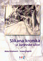 Slikana kronika iz Jurjevske ulice : Anka Krizmanić - mapa Zagreb, 2000 