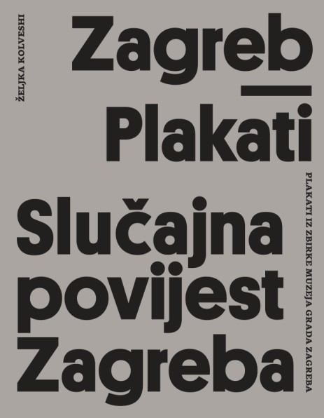 Zagreb / Plakati Slučajna povijest Zagreba : plakati iz zbirke Muzeja grada Zagreba, 2018 